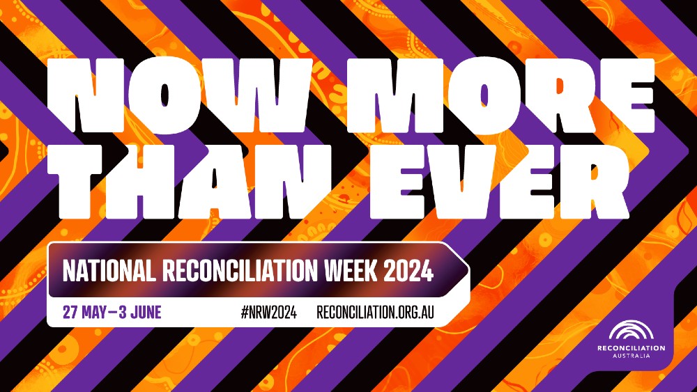 Now More Than Ever – National Reconciliation Week 2024